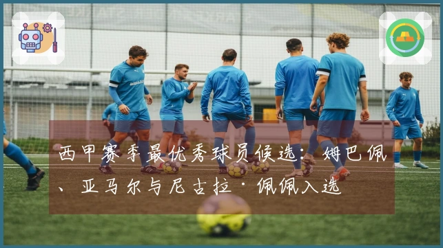 西甲赛季最优秀球员候选：姆巴佩、亚马尔与尼古拉·佩佩入选